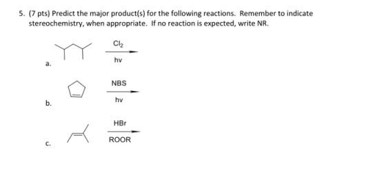 5. (7 pts) Predict the major product(s) for the following reactions. Remember to indicate stereochemistry, when appropriate.