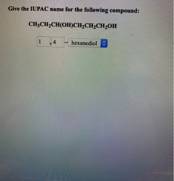 Give the IUPAC name for the following compound: CH3CH2CH(OH)CH,CH,CHOH 1 ,4 - hexanediol