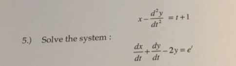 dy =1 +1 dt X-- Solve the system: 5.) dx dy 2y=e + dt d