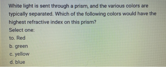 White light is sent through a prism, and the various colors are typically separated. Which of the following colors would have