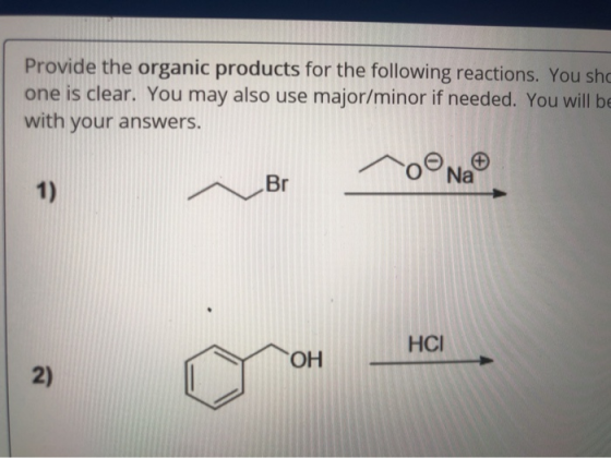 Provide the organic products for the following reactions. You sho one is clear. You may also use major/minor if needed. You w