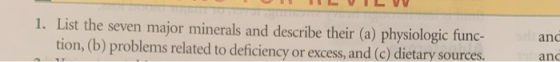 1. List the seven major minerals and describe their (a) physiologic func- tion, (b) problems related to deficiency or excess,