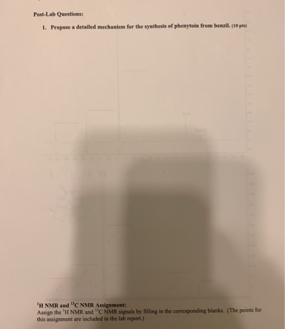 Post-Lab Questions: 1. Propose a detailed mechanism for the synthesis of phenytoin from benzil. (10 pts) H NMR and C NMR Ass