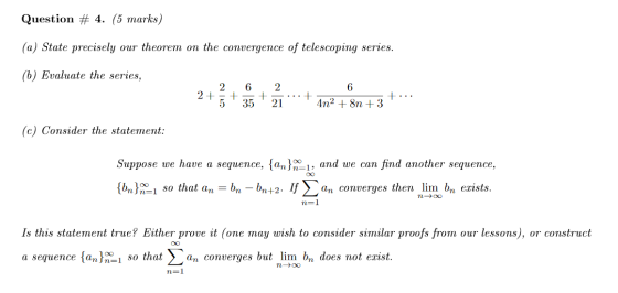 Question # 4. (5 marks) (a) State precisely our theorem on the convergence of telescoping series. (6) Evaluate the series, 2