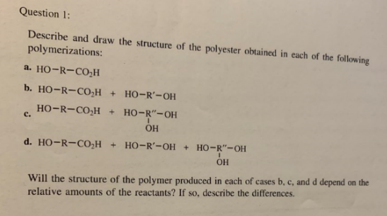 Question 1: Describe and draw the structure of the polyester obtained in each of the following polymerizations: a. HO-R-COH b