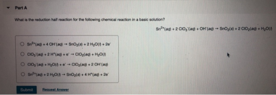 Part A What is the reduction half reaction for the following chemical reaction in a basic solution? Sn2+(aq) + 2 CIO, (aq) +