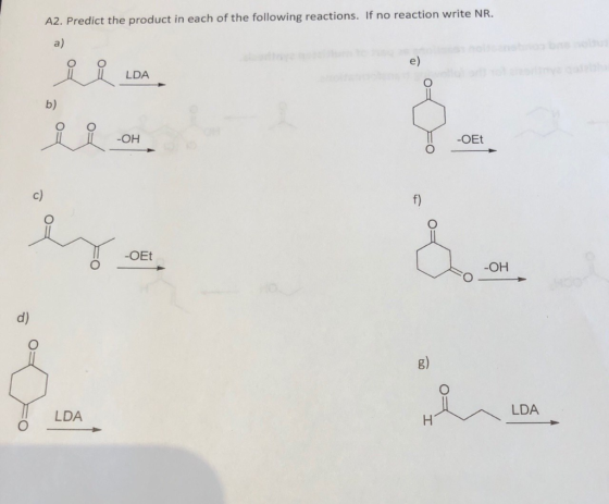 A2. Predict the product in each of the following reactions. If no reaction write NR. e) O C LDA b) OH -OEt c) -OEt d) g) LDA