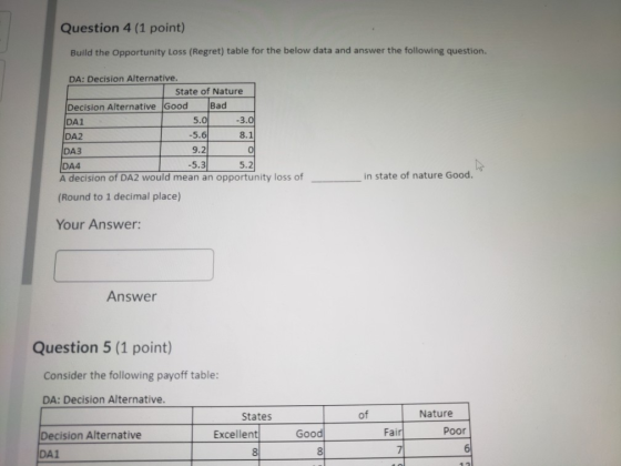 Question 4 (1 point) Build the Opportunity Loss (Regret) table for the below data and answer the following question. DA: Deci