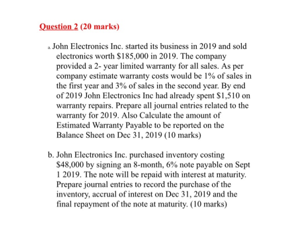 Question 2 (20 marks) a. John Electronics Inc. started its business in 2019 and sold electronics worth $185,000 in 2019. The