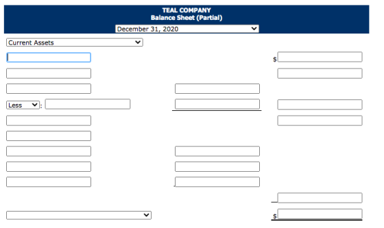 TEAL COMPANY Balance Sheet (Partial) December 31, 2020 Current Assets $ Less $