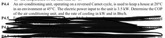 P4.4 An air-conditioning unit, operating on a reversed Carnot cycle, is used to keep a house at 20°C in an environment at 45°