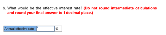 b. What would be the effective interest rate? (Do not round intermediate calculations and round your final answer to 1 decima