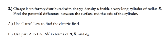 3.) Charge is uniformly distributed with charge density p inside a very long cylinder of radius R. Find the potential differe