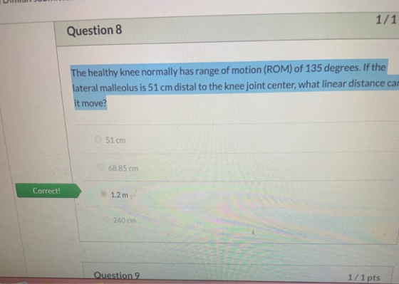 1/1 Question 8 The healthy knee normally has range of motion (ROM) of 135 degrees. If the lateral malleolus is 51 cm distal t