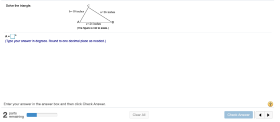 Solve the triangle. b=10 inches a=26 inches c=24 inches (The figure is not to scale.) A= 0 (Type your answer in degrees. Roun