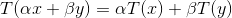 T(\alpha x+\beta y)=\alpha T(x)+\beta T(y)