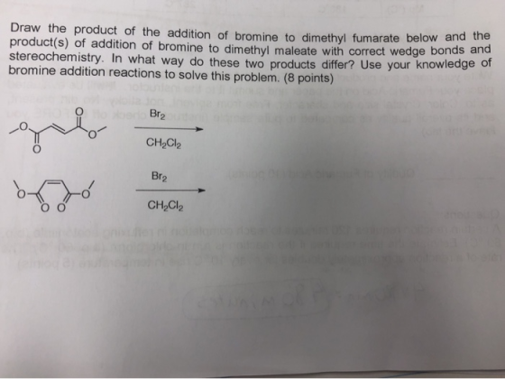 w and the Draw the product of the addition of bromine to dimethyl fumarate below are auuntum ur promine to dimethyl maleate w