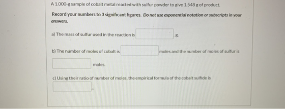 A 1.000-g sample of cobalt metal reacted with sulfur powder to give 1.548 g of product. Record your numbers to 3 significant