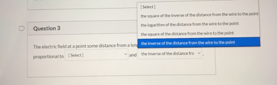 D [Select] the square of the inverse of the distance from the wire to the point Question 3 the logarithm of the distance from