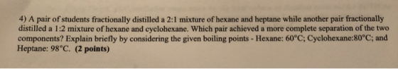 4) A pair of students fractionally distilled a 2:1 mixture of hexane and heptane while another pair fractionally distilled a