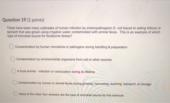 Question 19 (2 points) There have been many outbreaks of human infection by enteropathogenic E. coli traced to eating lettuce