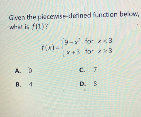 Given the piecewise-defined function below, what is f(1)? fly 19-x² for x<3 1 x+3 for x 23 7 A. B. C. D. 4 8