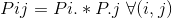 \ Pij = Pi.* P.j \ \forall (i,j)