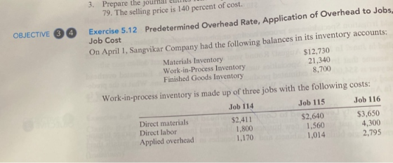 3. Prepare the journal 79. The selling price is 140 percent of cost. OBJECTIVE 3 Exercise 5.12 Predetermined Overhead Rate, A