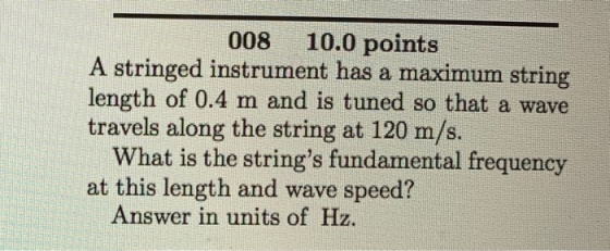 008 10.0 points A stringed instrument has a maximum string length of 0.4 m and is tuned so that a wave travels along the stri