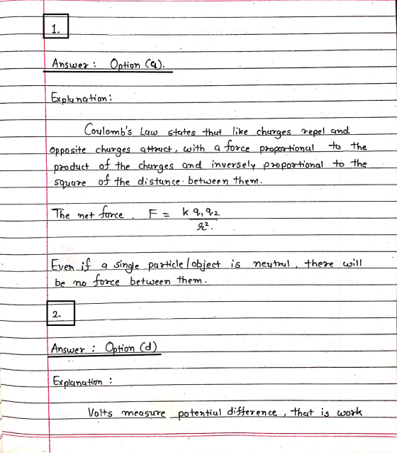 1. Answer: Option ca). Explanation: Coulombs Law states that like charges repel and opposite churges atouct, with a force pr