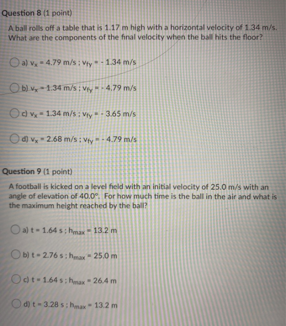 Question 8 (1 point) A ball rolls off a table that is 1.17 m high with a horizontal velocity of 1.34 m/s. What are the compon