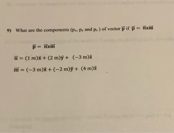 9) What are the components (px, py and p.) of vector p if p = nxm p= nxm m= (1 m)x+(2 m) + (-3 m). m = (-3 m)+(-2 m)ỹ + (4 m)