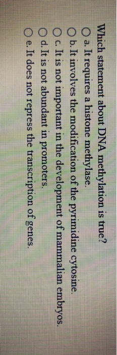 Which statement about DNA methylation is true? a. It requires a histone methylase. b. It involves the modification of the pyr