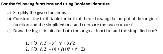 For the following functions and using Boolean identities a) Simplify the given functions b) Construct the truth table for bot