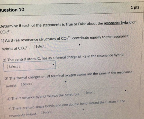 1 pts Question 10 Determine if each of the statements is True or False about the resonance hybrid of C032. 1) All three reson