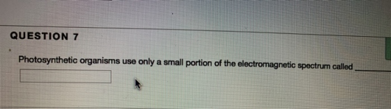 QUESTION 7 Photosynthetic organisms use only a small portion of the electromagnetic spectrum called
