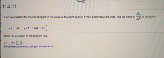 11.2.11 Find an equation for the line tangent to the curve at the point defined by the given value of t. Also, find the value