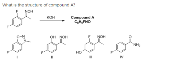 What is the structure of compound A? F NOH KOH Compound A CgH&FNO Share OH NOH NOH Steam or NH2 HO III IV