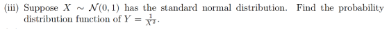(ii) Suppose X N(0,1) has the standard normal distribution. Find the probability distribution function ofY - 2