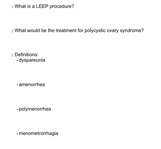 1. What is a LEEP procedure? 2. What would be the treatment for polycystic ovary syndrome? 3. Definitions: dyspareunia • amen