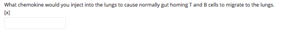 What chemokine would you inject into the lungs to cause normally gut homing T and B cells to migrate to the lungs. [x]