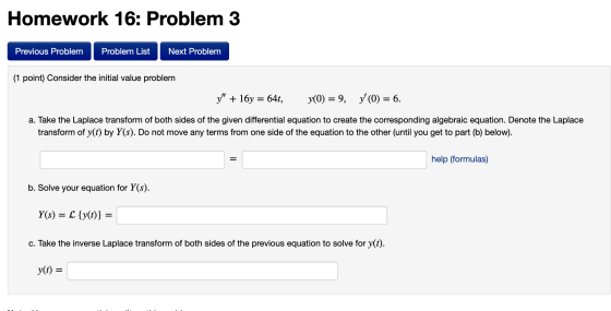 Homework 16: Problem 3 Previous Problem Problem List Next Problem (1 point) Consider the initial value problem y + 16y = 64t