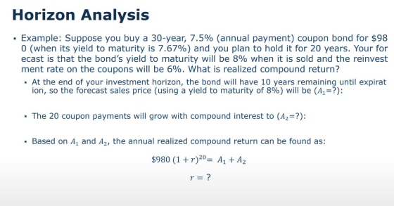 Horizon Analysis • Example: Suppose you buy a 30-year, 7.5% (annual payment) coupon bond for $98 0 (when its yield to maturit