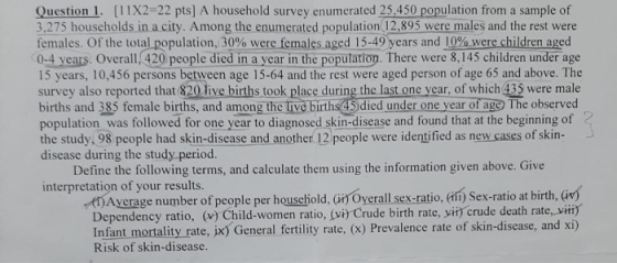 Question 1. [11X2=22 pts) A household survey enumerated 25,450 population from a sample of 3,275 households in a city. Among