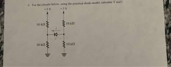1. For the circuits below, using the practical diode model, calculate V and I +58 +3 v 1020 10 10 kn 10k