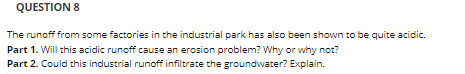QUESTION 8 The runoff from some factories in the industrial park has also been shown to be quite acidic. Part 1. Will this ac