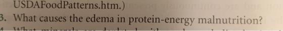 USDAFoodPatterns.htm.) 3. What causes the edema in protein-energy malnutrition? A TAL
