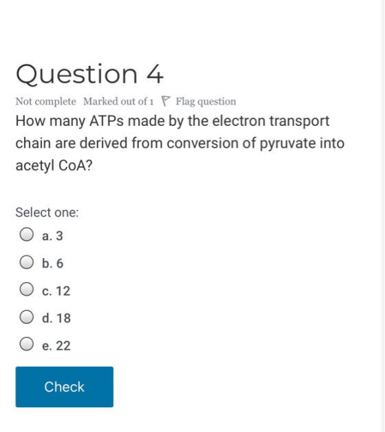 Question 4 Not complete Marked out of 1 P Flag question How many ATPs made by the electron transport chain are derived from c