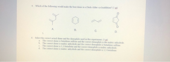 4. Which of the following would make the best diene in a Dicle Alder cycladdition (1 ) 6 Select the correct actual dine and t