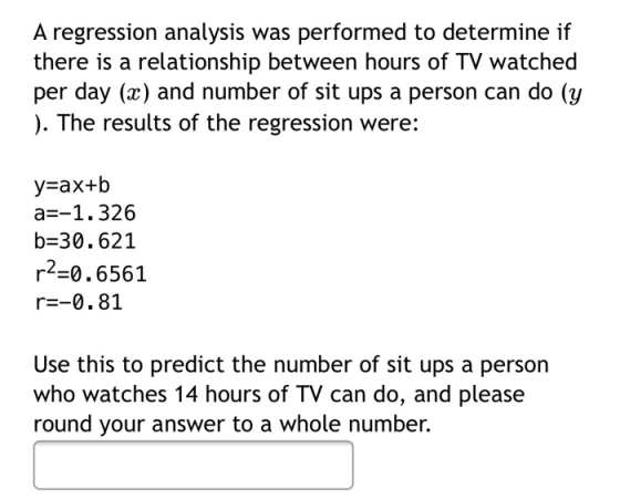 A regression analysis was performed to determine if there is a relationship between hours of TV watched per day (x) and numbe